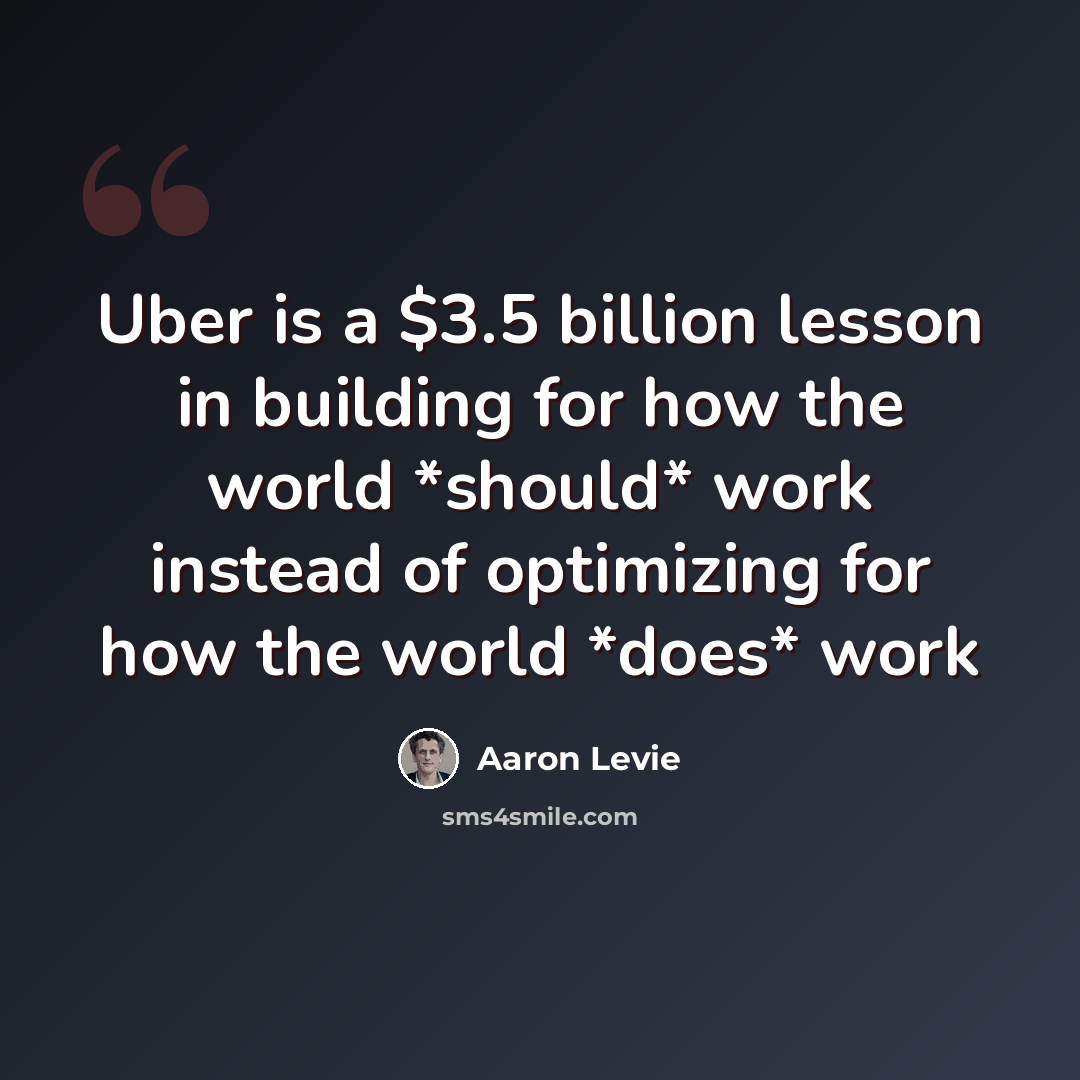 “Uber is a $3.5 billion lesson in building for how the world *should* work instead of optimizing for how the world *does* work” quote by Aaron Levie
