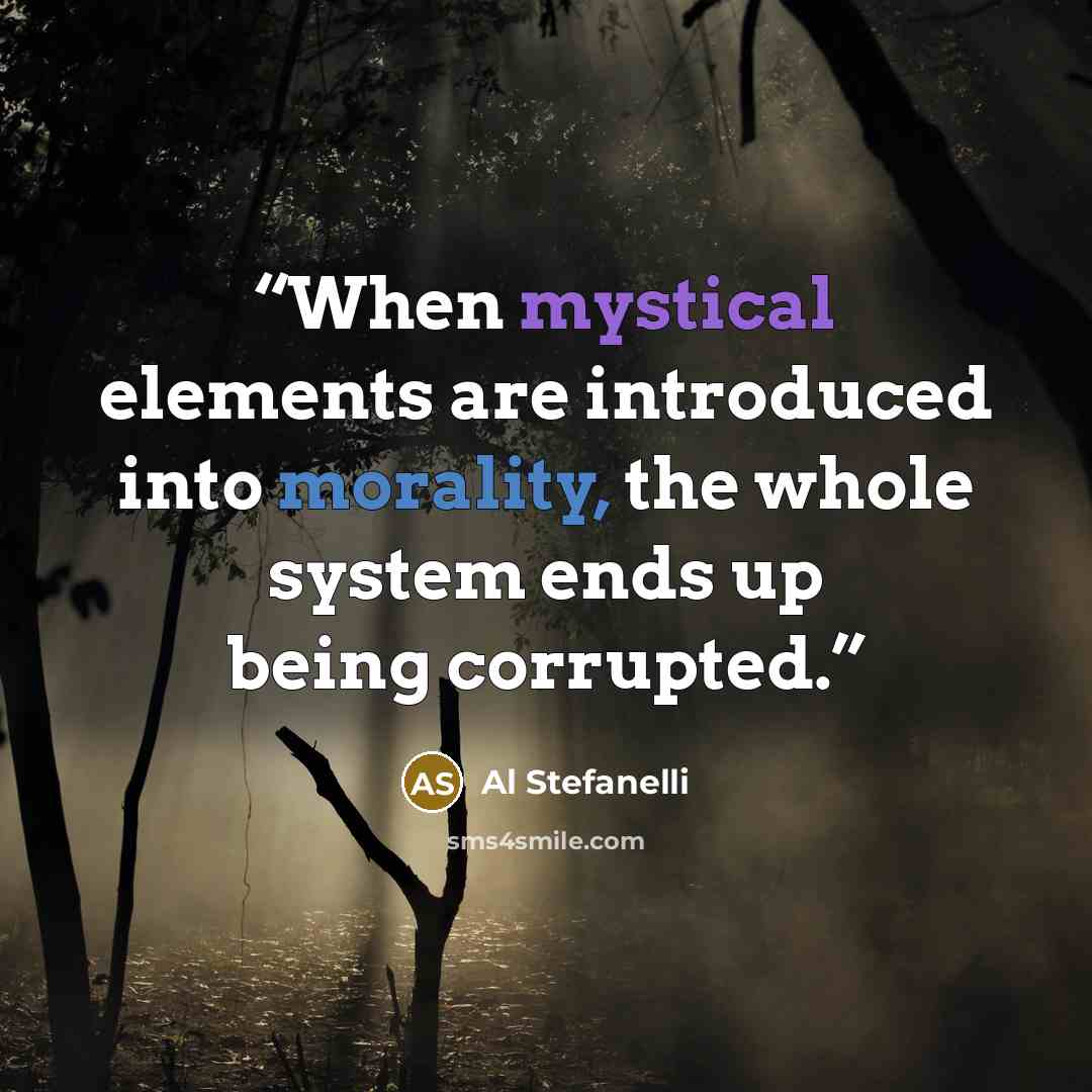 “When mystical elements are introduced into morality, the whole system ends up being corrupted.” quote by Al Stefanelli
