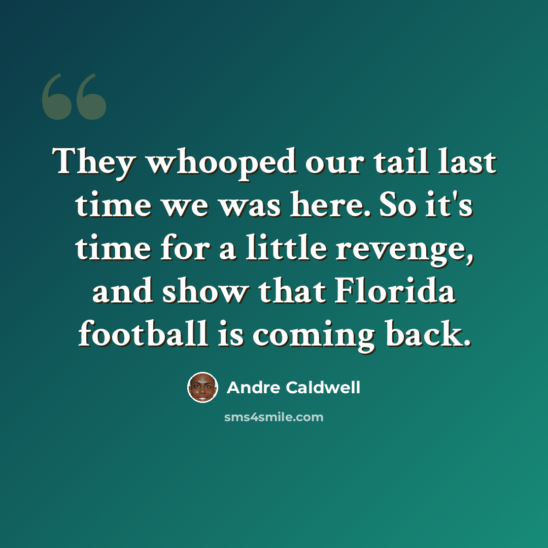 “They whooped our tail last time we was here. So it's time for a little revenge, and show that Florida football is coming back.” quote by Andre Caldwell