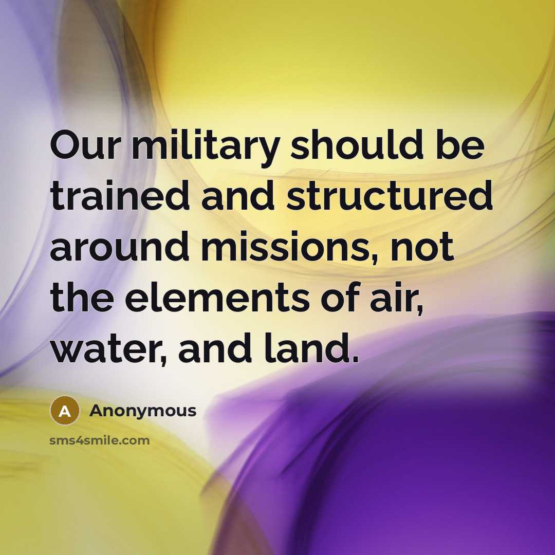 “Our military should be trained and structured around missions, not the elements of air, water, and land.” quote by Anonymous