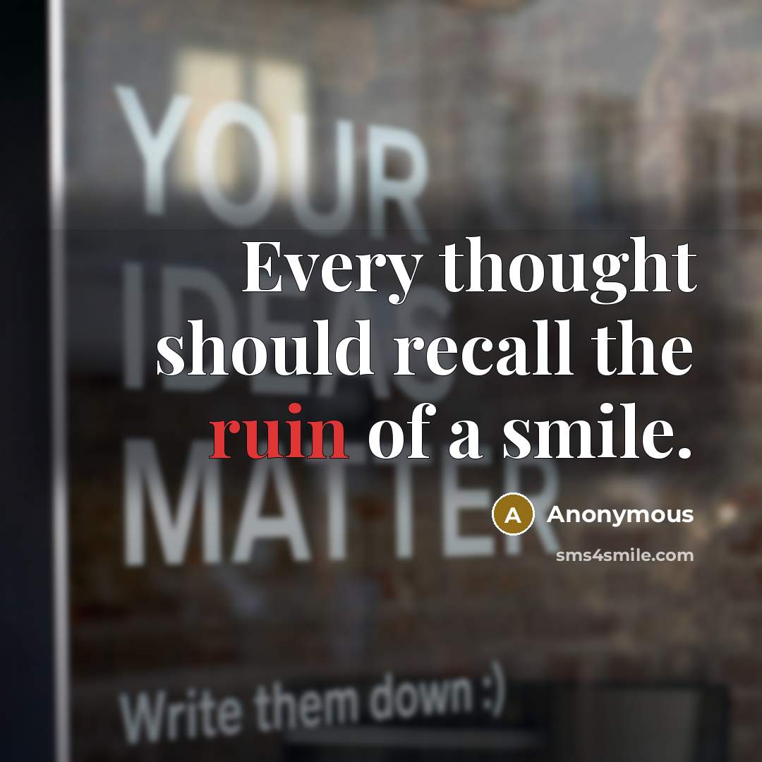 “Every thought should recall the ruin of a smile.” quote by Anonymous