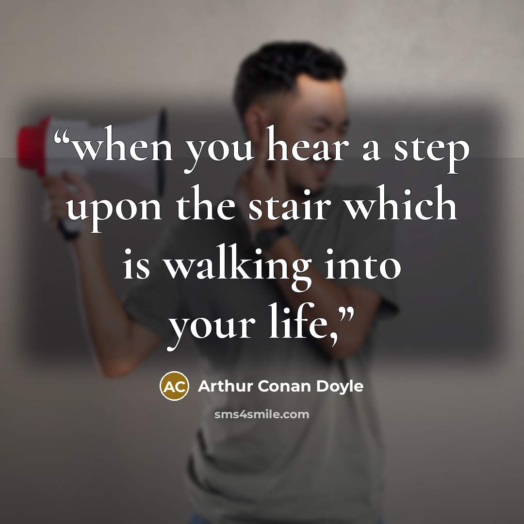 “when you hear a step upon the stair which is walking into your life,” quote by Arthur Conan Doyle
