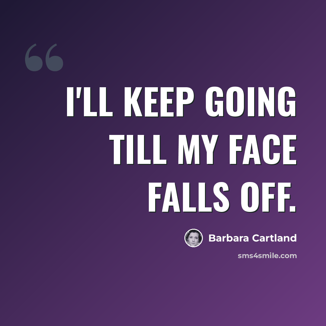 “I'll keep going till my face falls off.” quote by Barbara Cartland