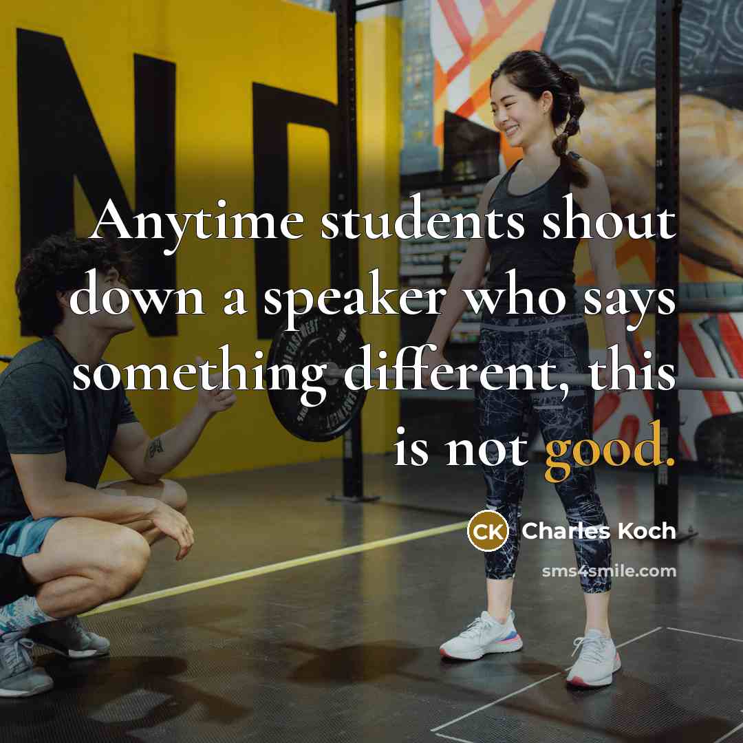 “Anytime students shout down a speaker who says something different, this is not good.” quote by Charles Koch