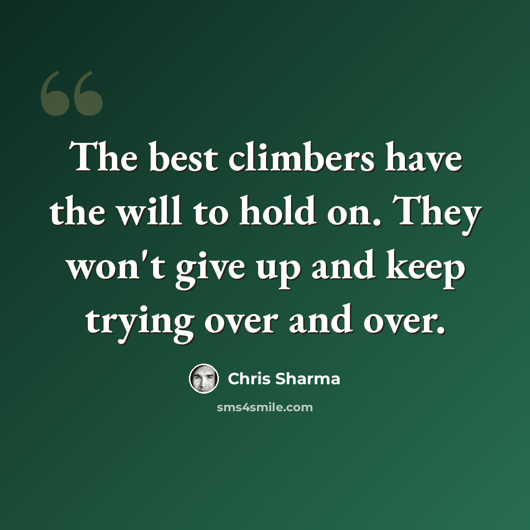 “The best climbers have the will to hold on. They won't give up and keep trying over and over.” quote by Chris Sharma