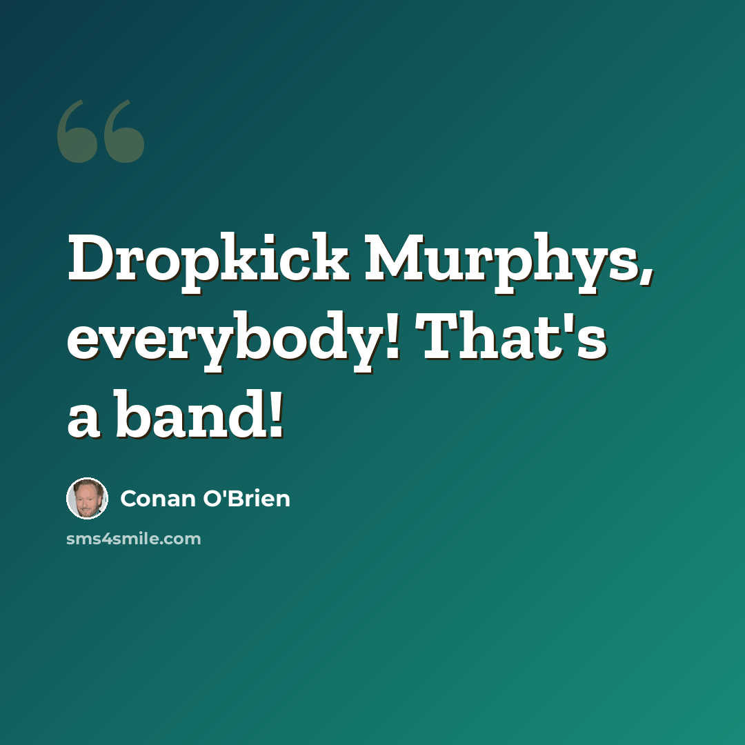 “Dropkick Murphys, everybody! That's a band!” quote by Conan O'Brien