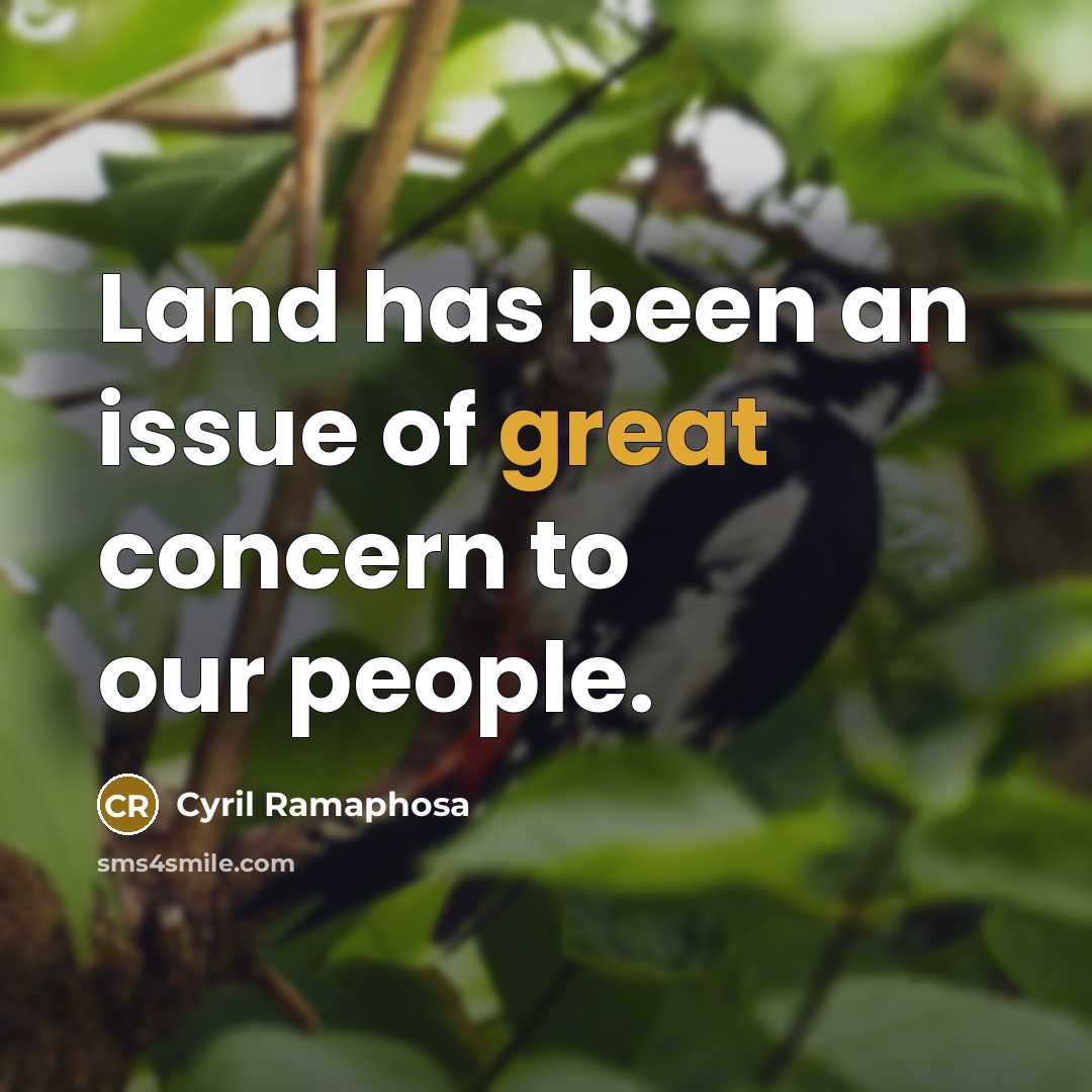 “Land has been an issue of great concern to our people.” quote by Cyril Ramaphosa