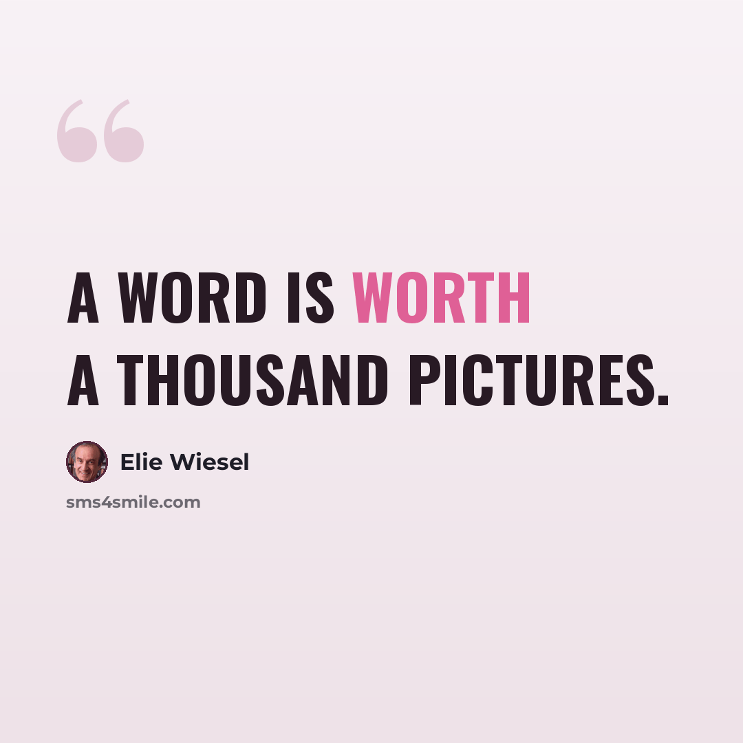 “A word is worth a thousand pictures.” quote by Elie Wiesel