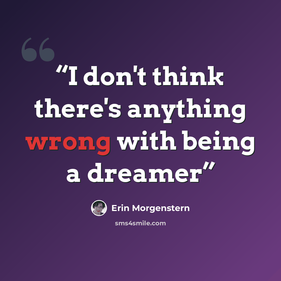 “I don't think there's anything wrong with being a dreamer” quote by Erin Morgenstern