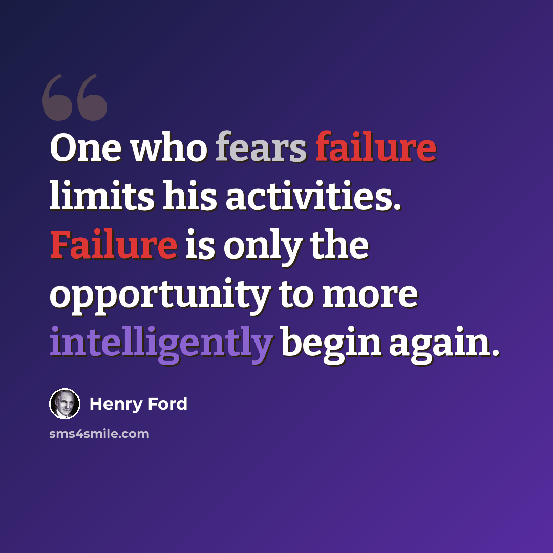 “One who fears failure limits his activities. Failure is only the opportunity to more intelligently begin again.” quote by Henry Ford