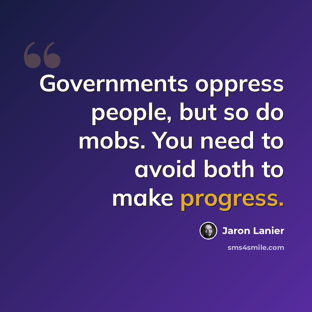 “Governments oppress people, but so do mobs. You need to avoid both to make progress.” quote by Jaron Lanier