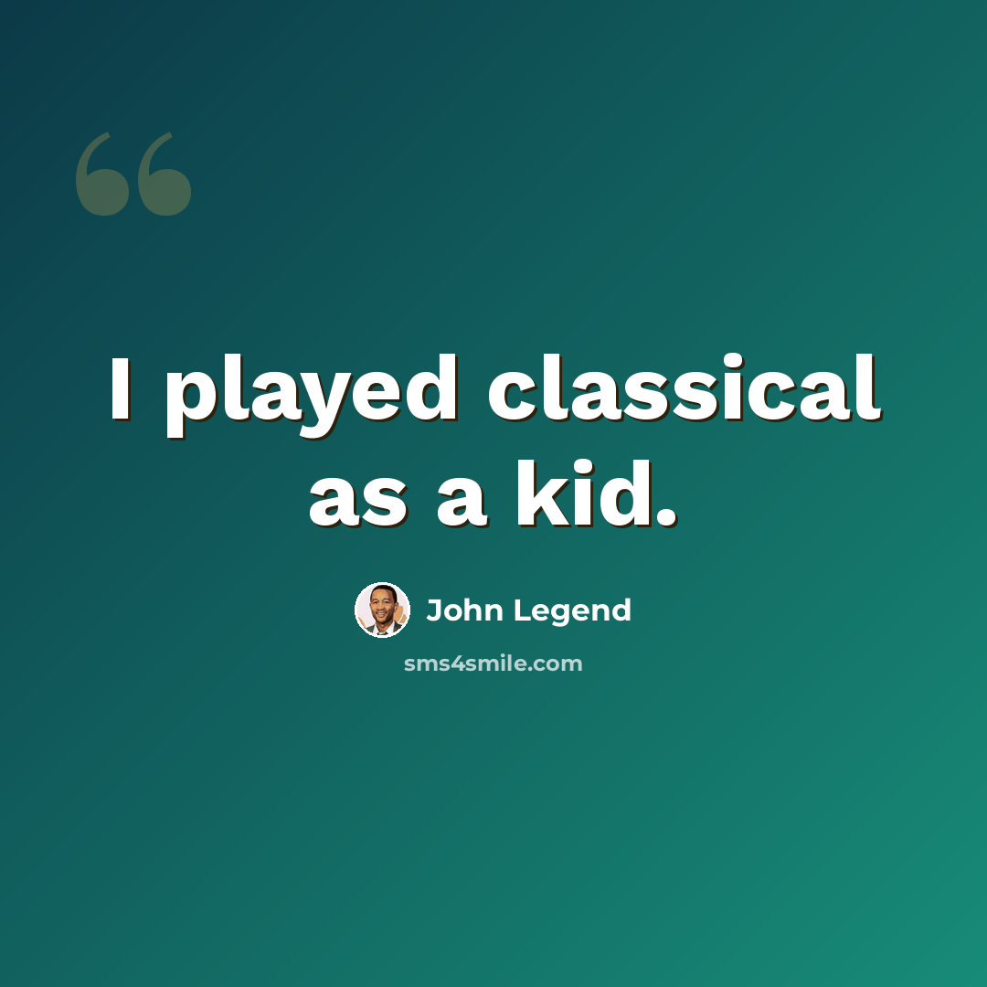 “I played classical as a kid.” quote by John Legend