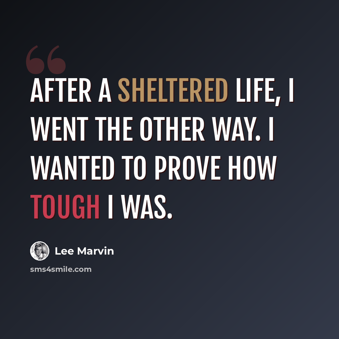“After a sheltered life, I went the other way. I wanted to prove how tough I was.” quote by Lee Marvin