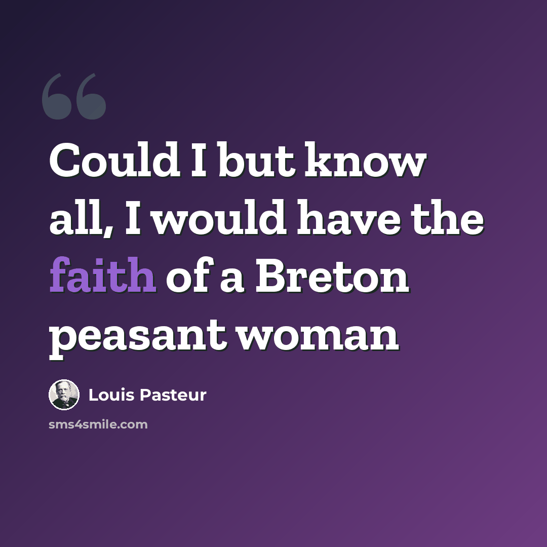 “Could I but know all, I would have the faith of a Breton peasant woman” quote by Louis Pasteur