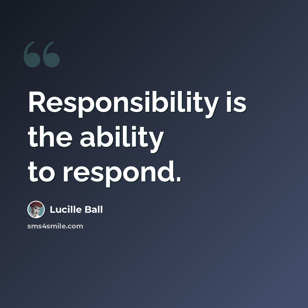 “Responsibility is the ability to respond.” quote by Lucille Ball