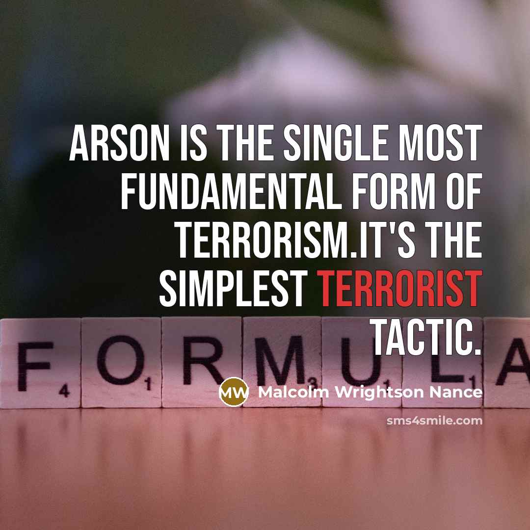 “Arson is the single most fundamental form of terrorism.It's the simplest terrorist tactic.” quote by Malcolm Wrightson Nance