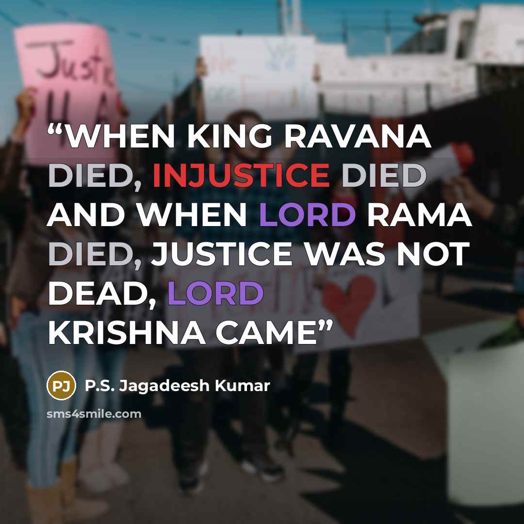 “WHEN KING RAVANA DIED, INJUSTICE DIED AND WHEN LORD RAMA DIED, JUSTICE WAS NOT DEAD, LORD KRISHNA CAME” quote by P.S. Jagadeesh Kumar