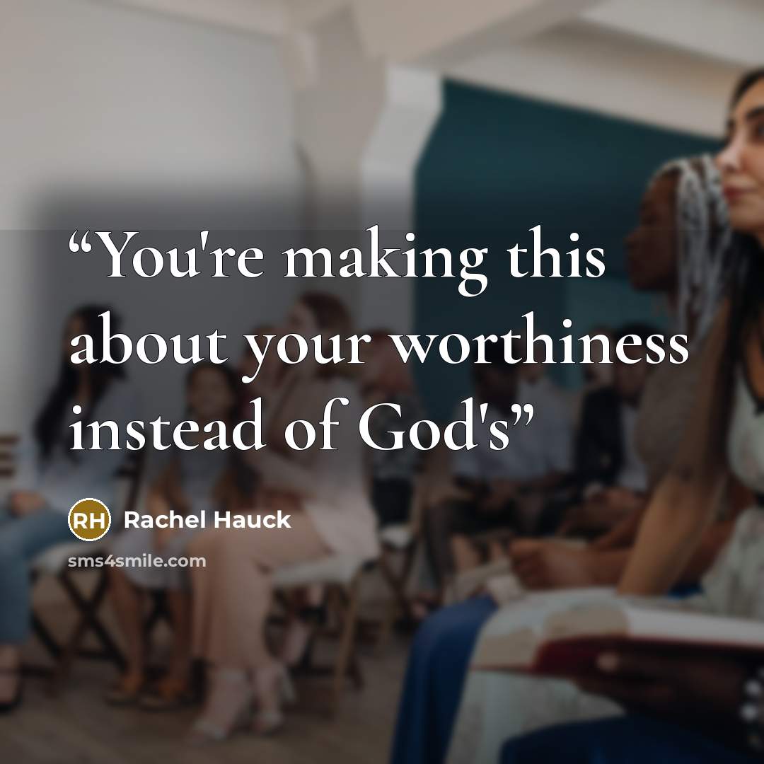 “You're making this about your worthiness instead of God's” quote by Rachel Hauck
