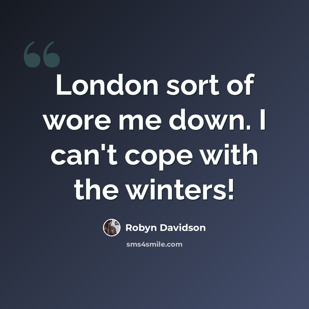 “London sort of wore me down. I can't cope with the winters!” quote by Robyn Davidson