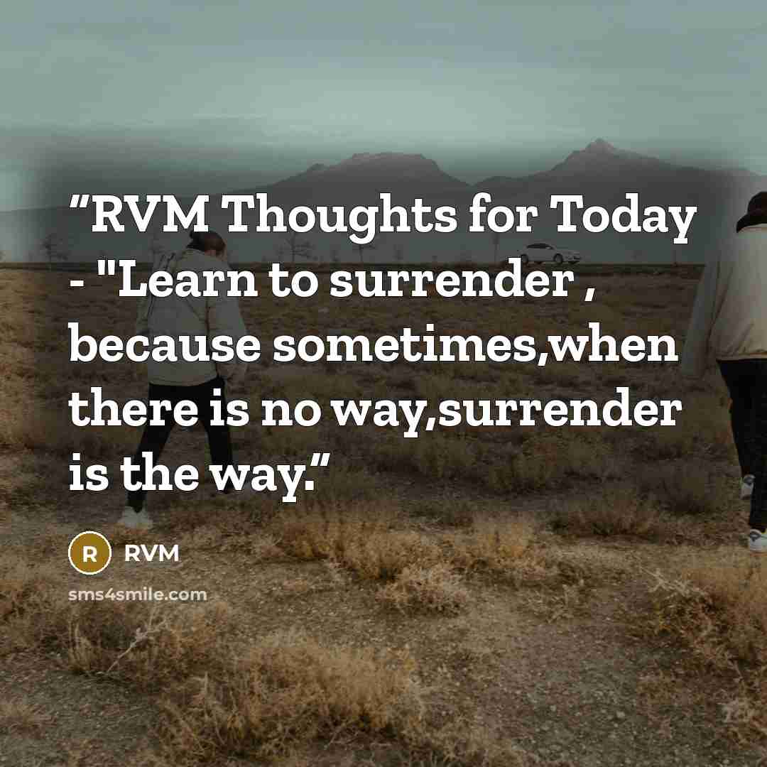“RVM Thoughts for Today - "Learn to surrender , because sometimes,when there is no way,surrender is the way.” quote by RVM