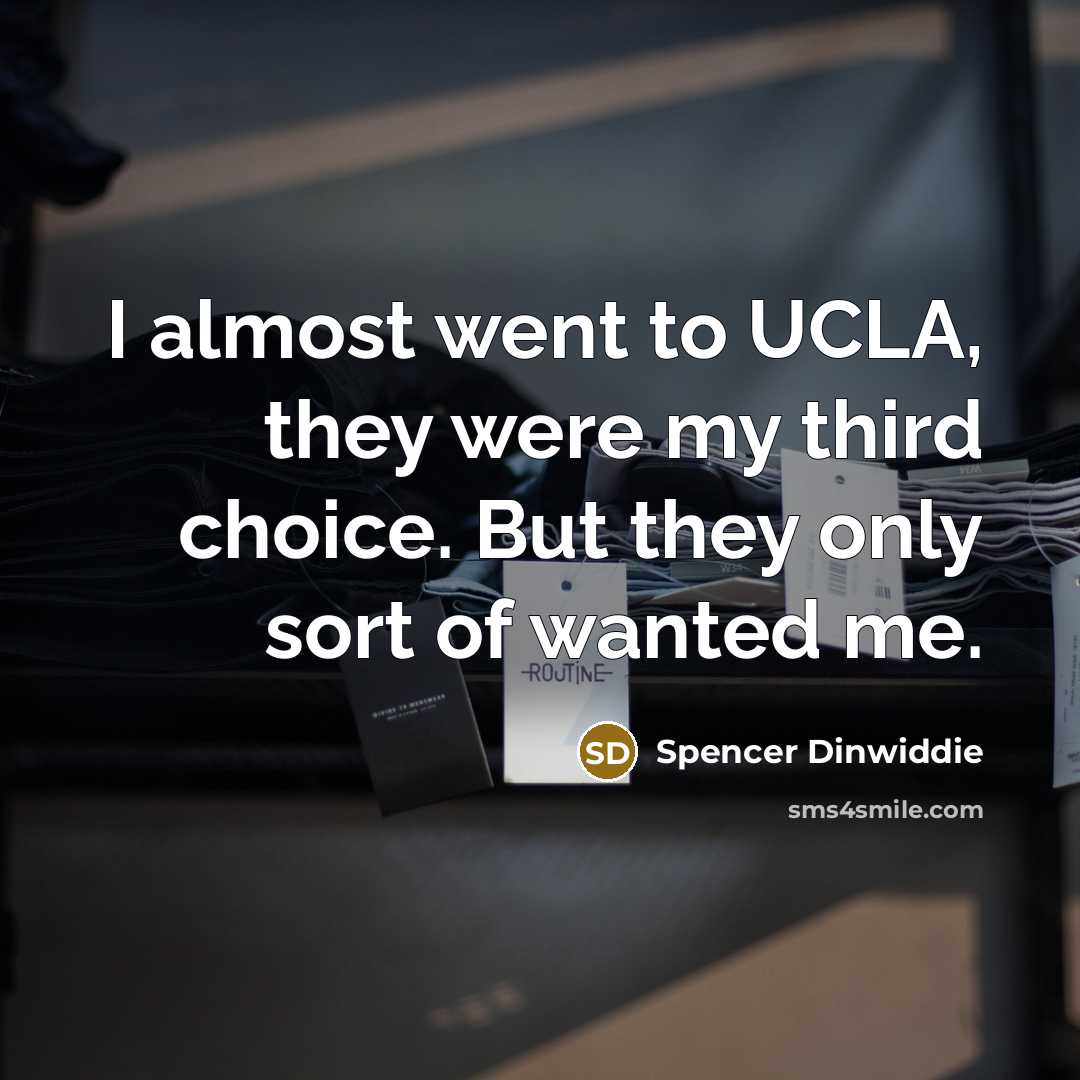 “I almost went to UCLA, they were my third choice. But they only sort of wanted me.” quote by Spencer Dinwiddie