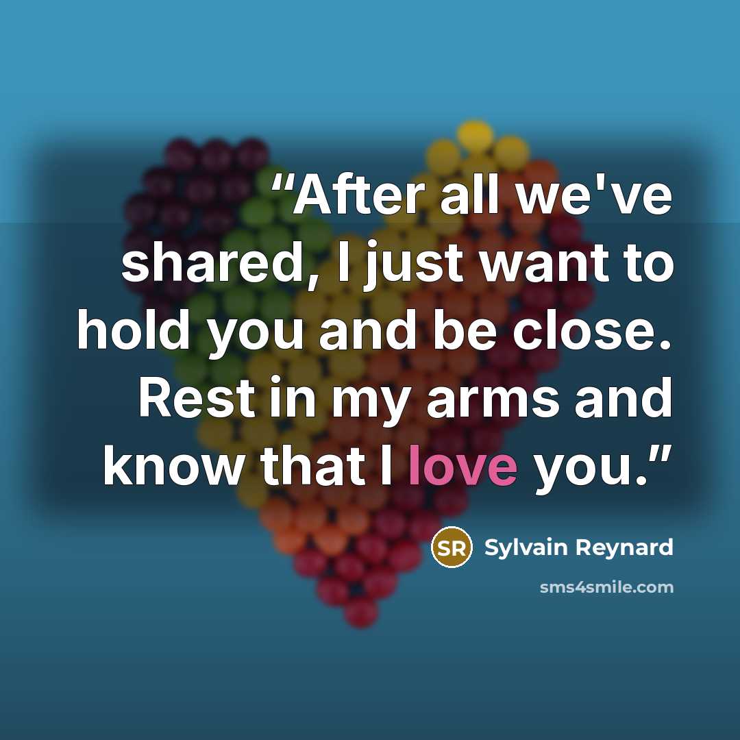“After all we've shared, I just want to hold you and be close. Rest in my arms and know that I love you.” quote by Sylvain Reynard