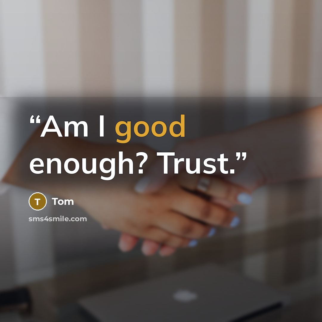 “Am I good enough? Trust.” quote by Tom