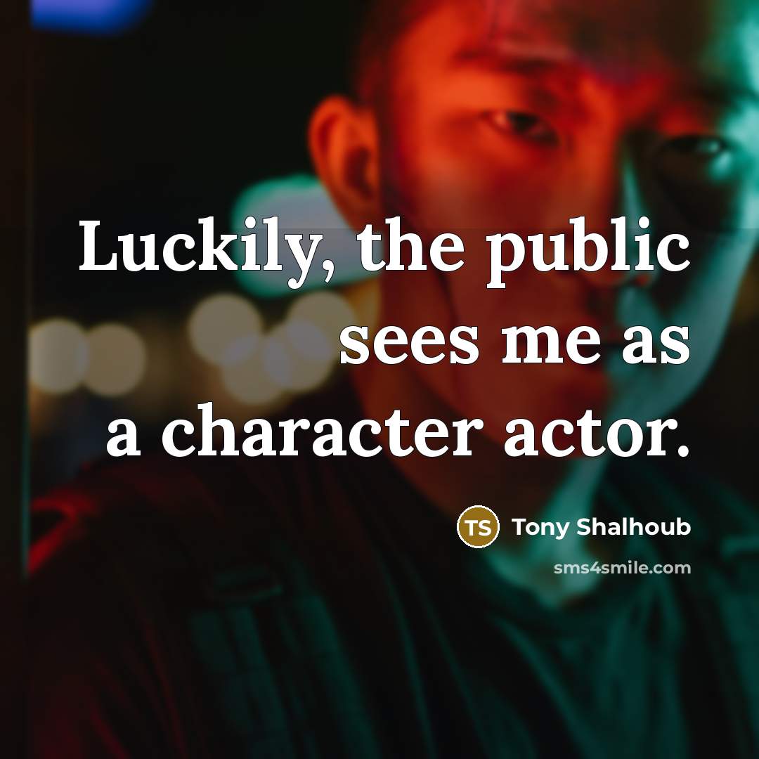 “Luckily, the public sees me as a character actor.” quote by Tony Shalhoub