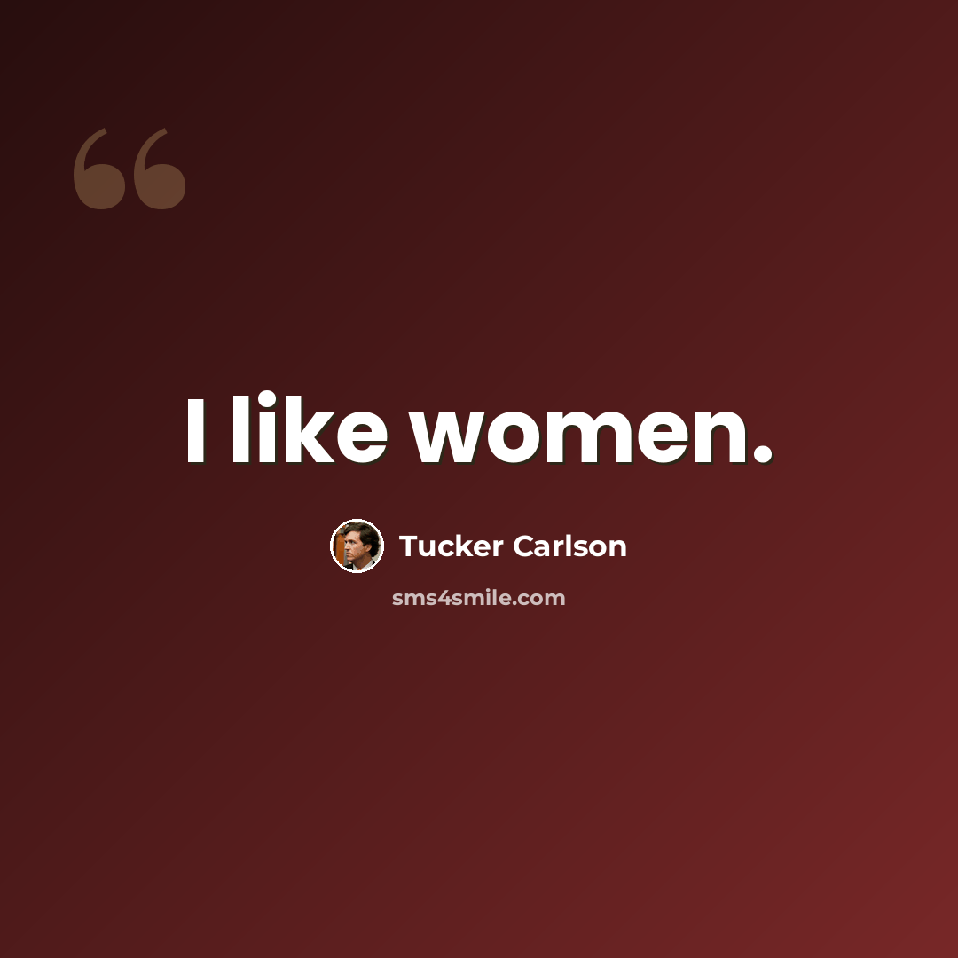 “I like women.” quote by Tucker Carlson