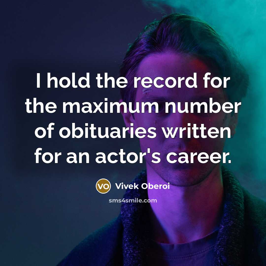 “I hold the record for the maximum number of obituaries written for an actor's career.” quote by Vivek Oberoi