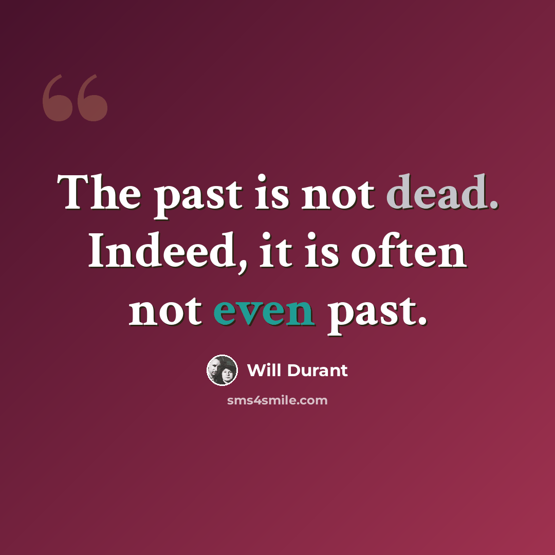 “The past is not dead. Indeed, it is often not even past.” quote by Will Durant