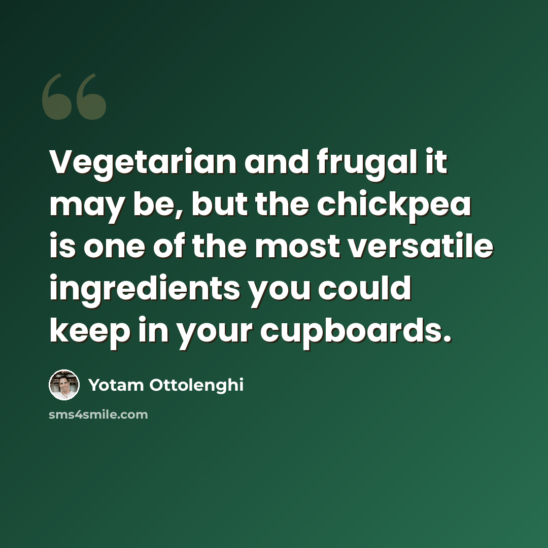 “Vegetarian and frugal it may be, but the chickpea is one of the most versatile ingredients you could keep in your cupboards.” quote by Yotam Ottolenghi
