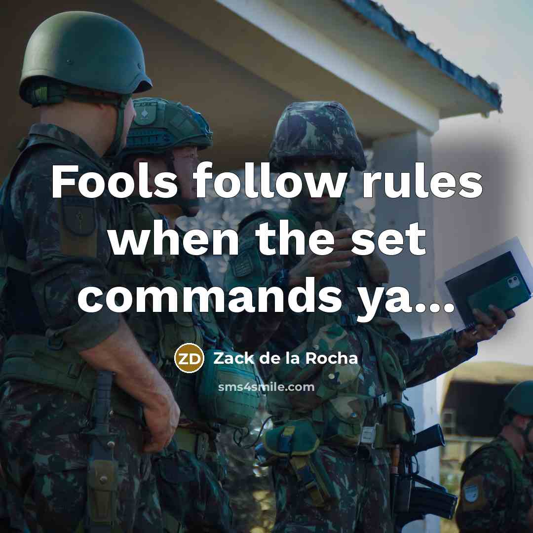 “Fools follow rules when the set commands ya...” quote by Zack de la Rocha