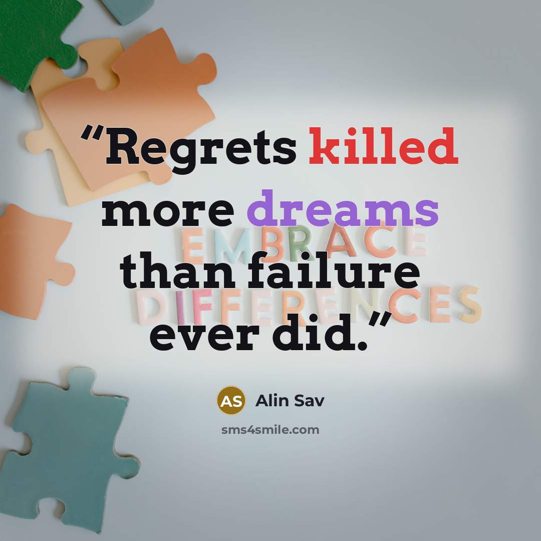 “Regrets killed more dreams than failure ever did.” quote by Alin Sav