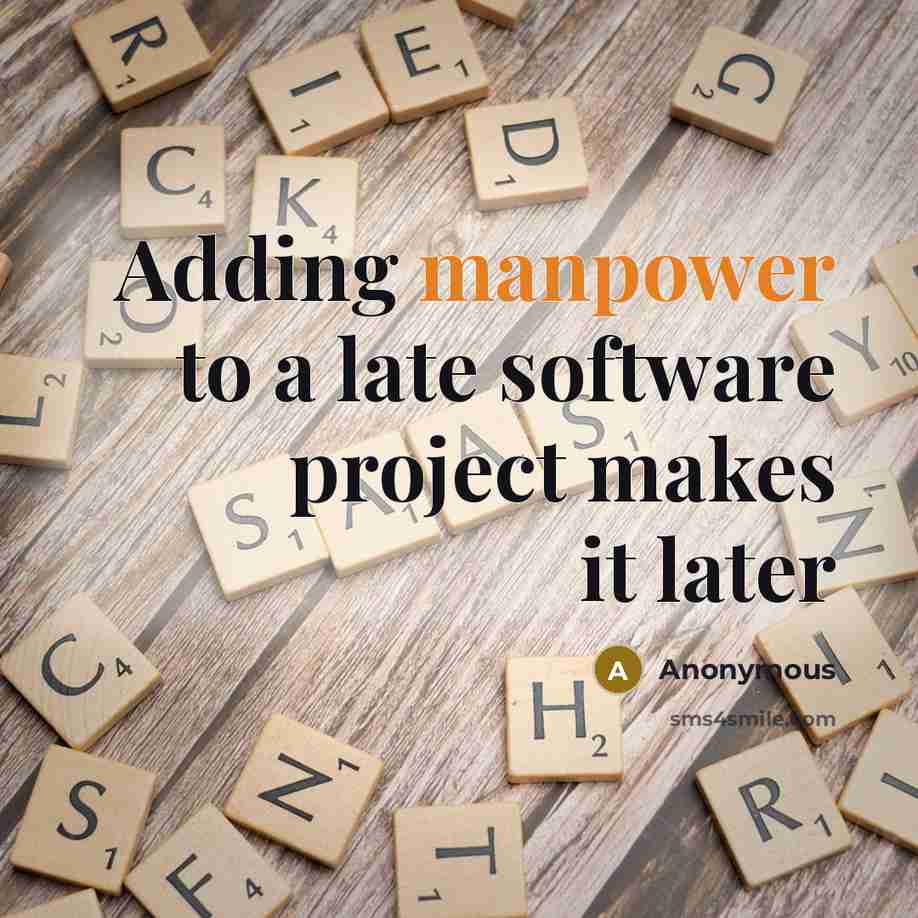 “Adding manpower to a late software project makes it later” quote by Anonymous