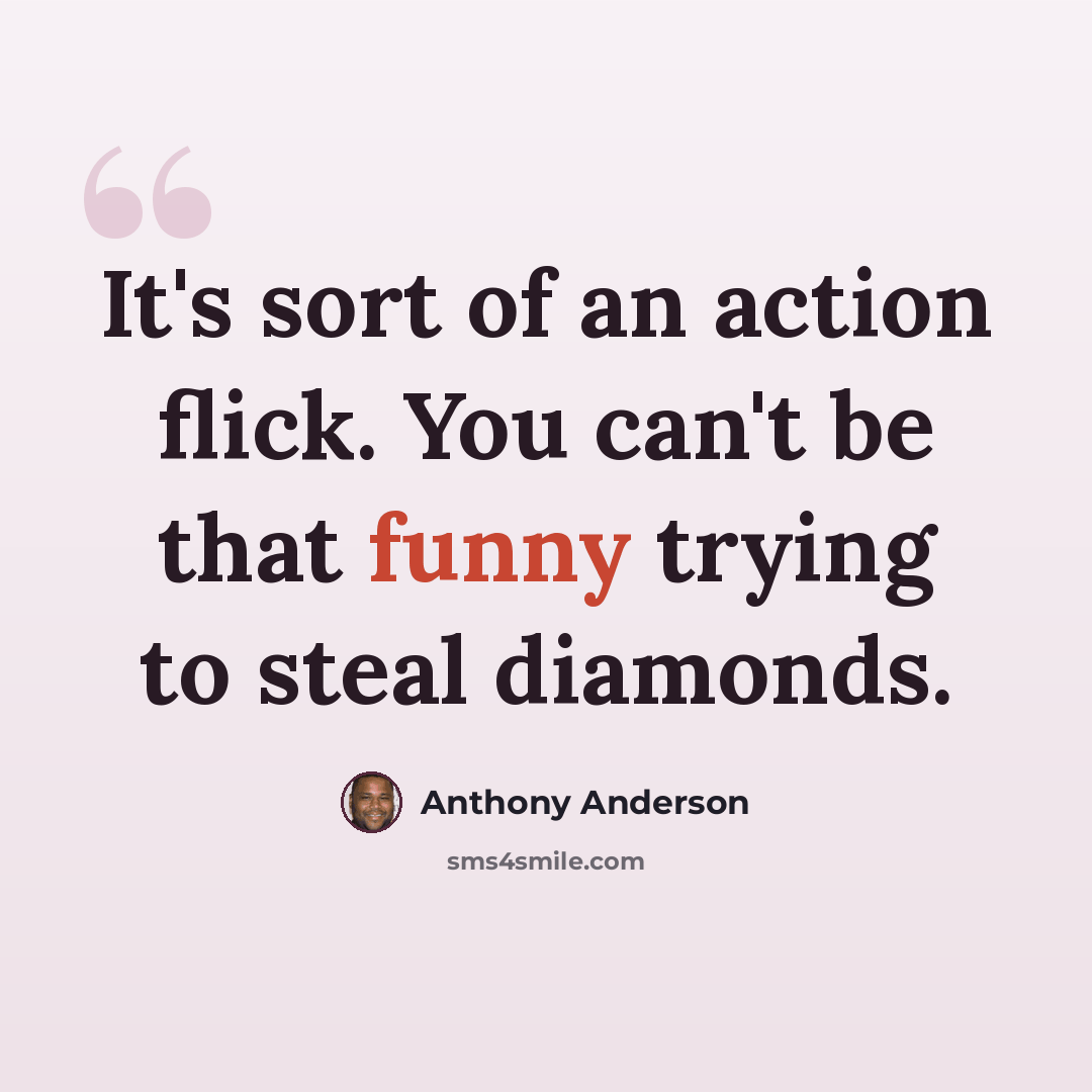 “It's sort of an action flick. You can't be that funny trying to steal diamonds.” quote by Anthony Anderson