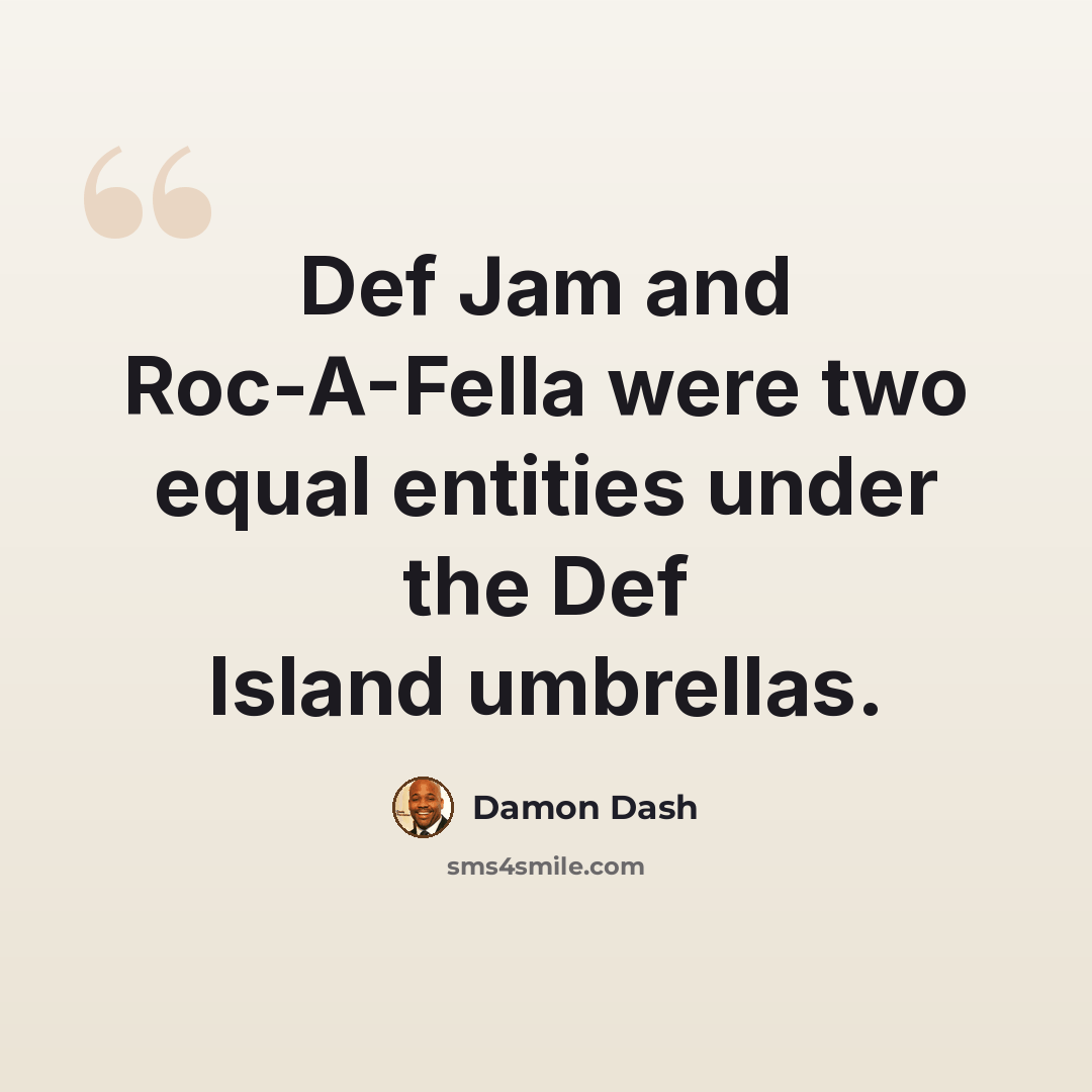 “Def Jam and Roc-A-Fella were two equal entities under the Def Island umbrellas.” quote by Damon Dash