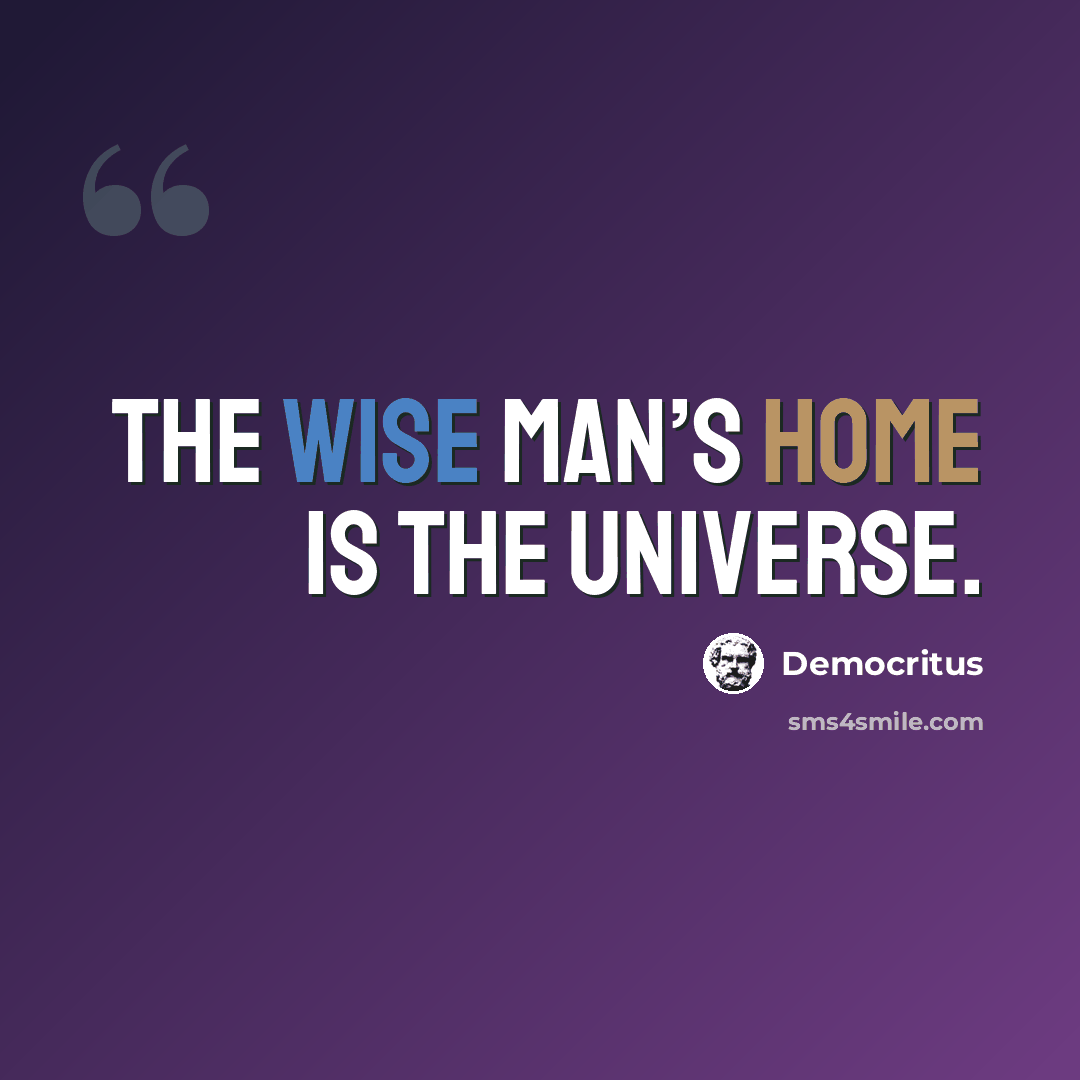 “The wise man’s home is the universe.” quote by Democritus