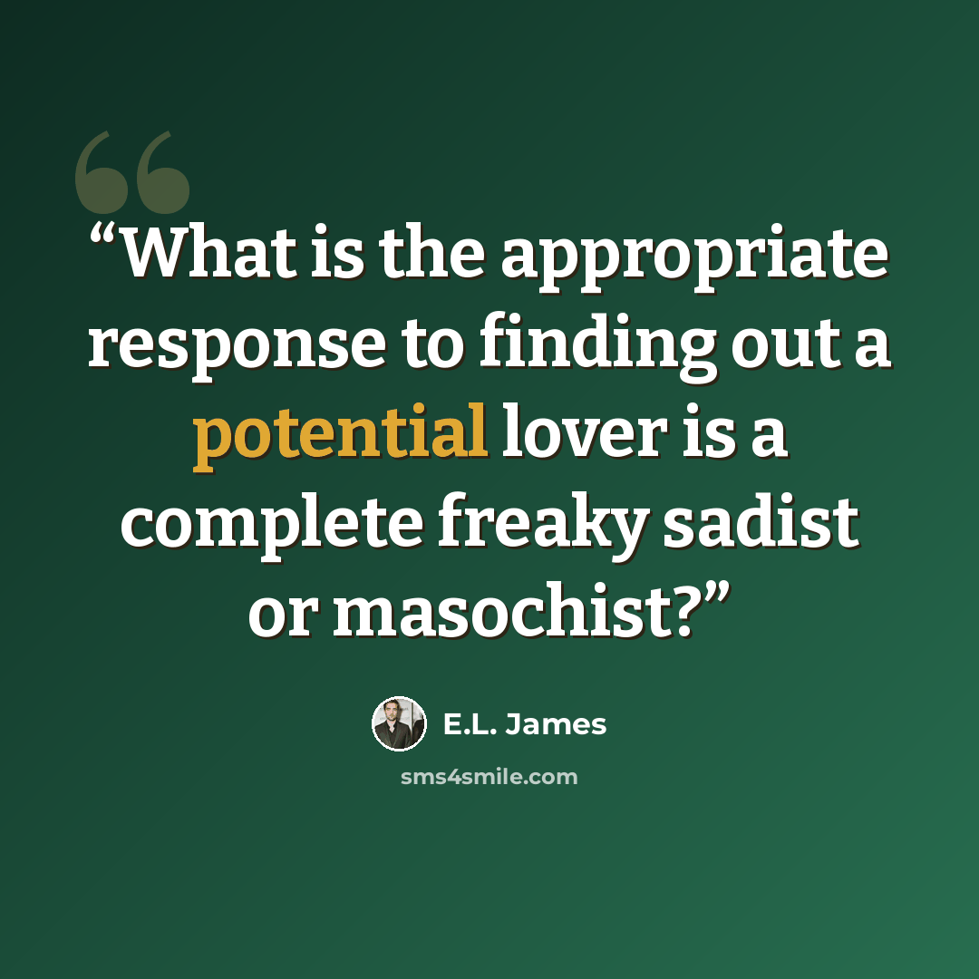 “What is the appropriate response to finding out a potential lover is a complete freaky sadist or masochist?” quote by E.L. James