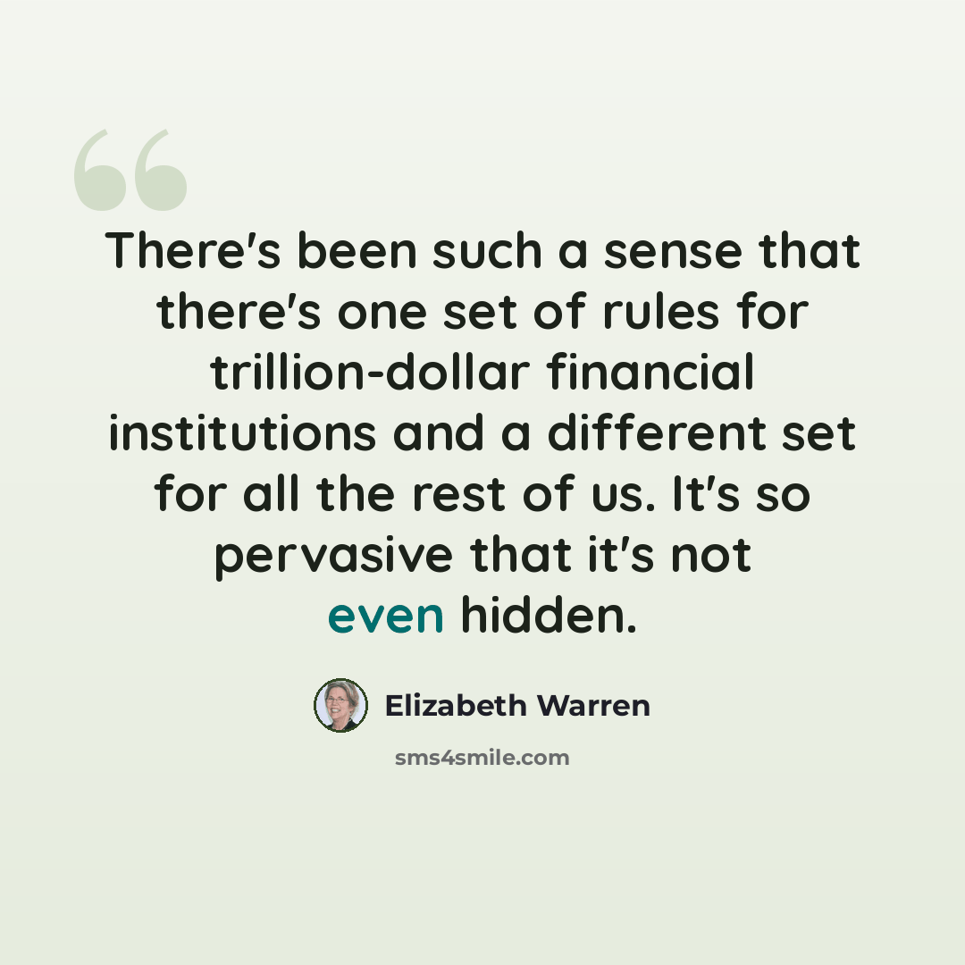 “There's been such a sense that there's one set of rules for trillion-dollar financial institutions and a different set for all the rest of us. It's so pervasive that it's not even hidden.” quote by Elizabeth Warren