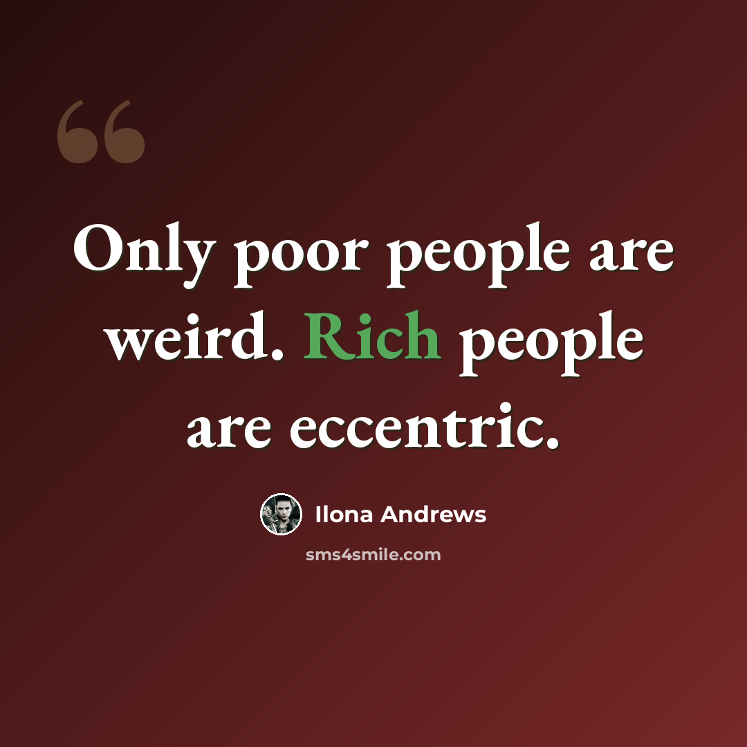 “Only poor people are weird. Rich people are eccentric.” quote by Ilona Andrews