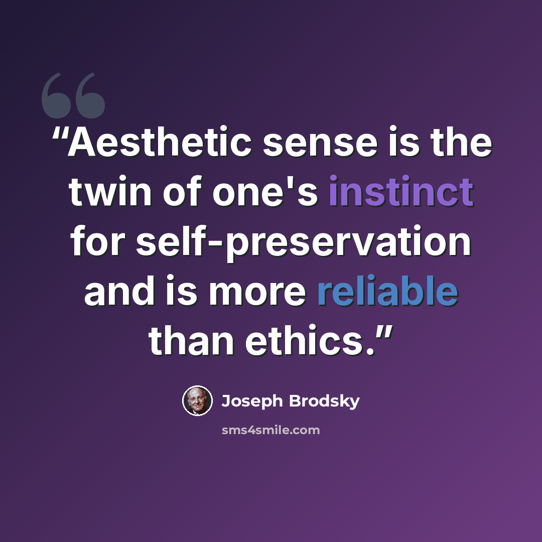 “Aesthetic sense is the twin of one's instinct for self-preservation and is more reliable than ethics.” quote by Joseph Brodsky