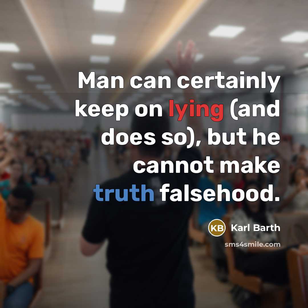 “Man can certainly keep on lying (and does so), but he cannot make truth falsehood.” quote by Karl Barth