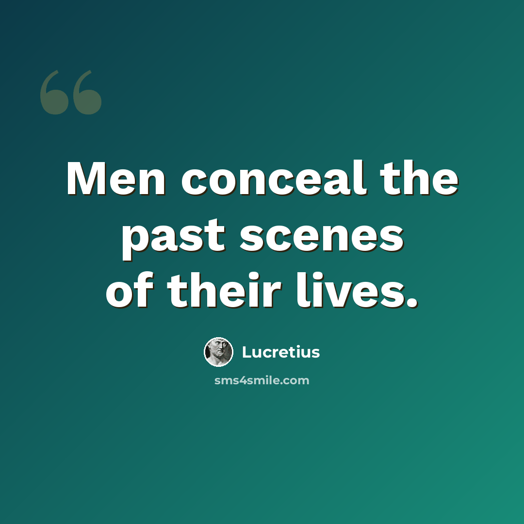 “Men conceal the past scenes of their lives.” quote by Lucretius