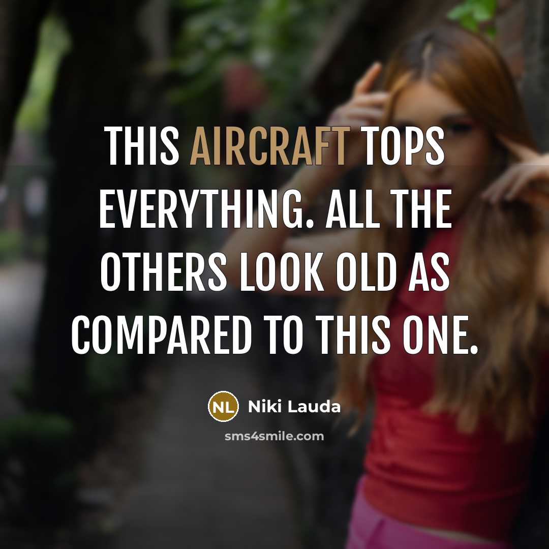 “This aircraft tops everything. All the others look old as compared to this one.” quote by Niki Lauda
