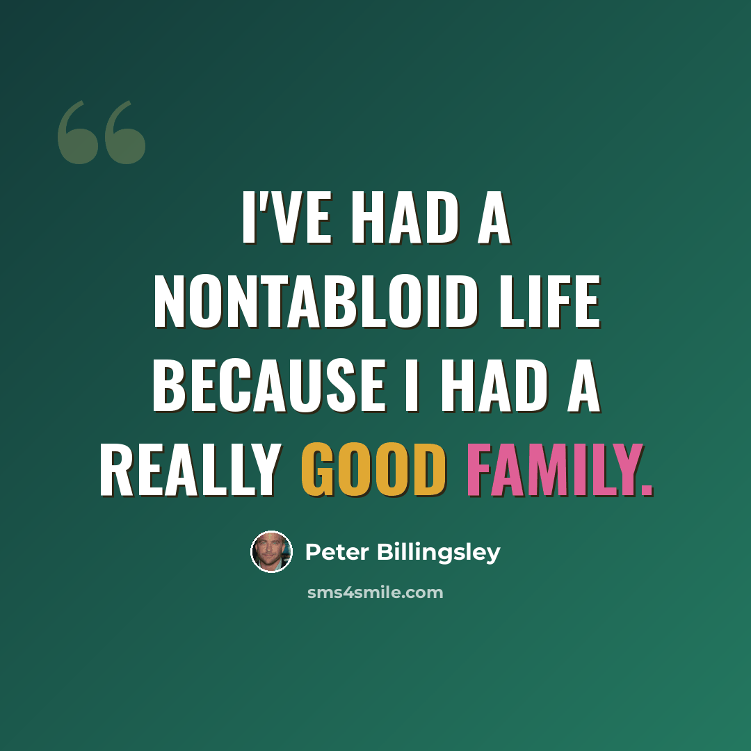 “I've had a nontabloid life because I had a really good family.” quote by Peter Billingsley