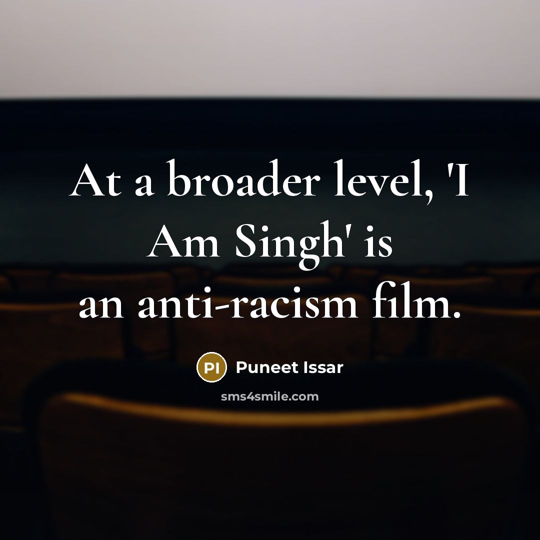 “At a broader level, 'I Am Singh' is an anti-racism film.” quote by Puneet Issar