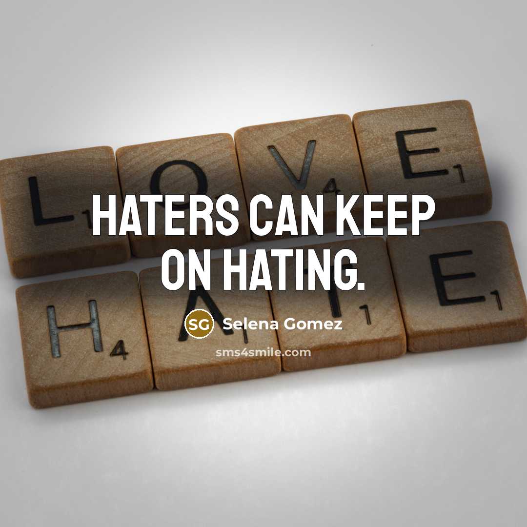“Haters can keep on hating.” quote by Selena Gomez