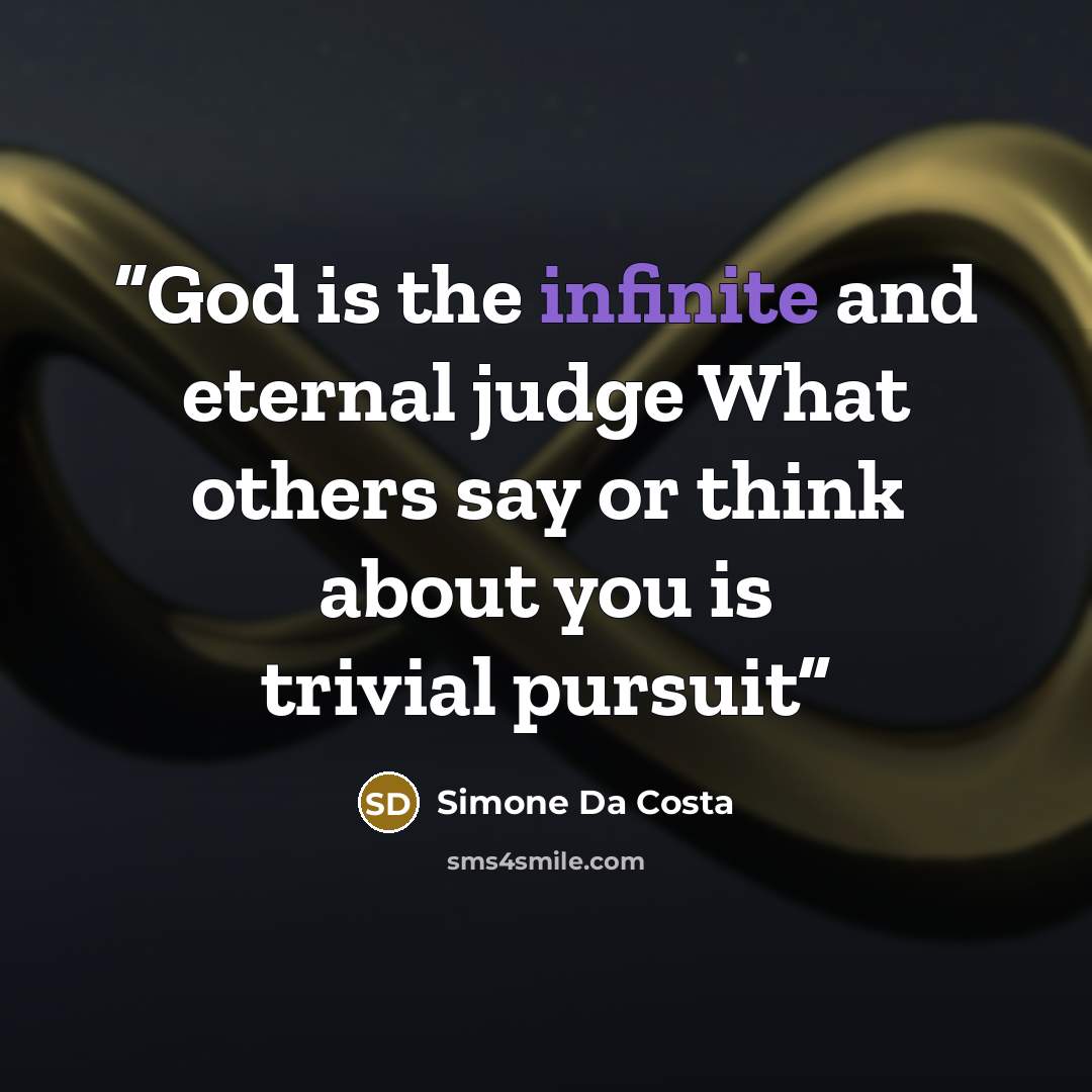 “God is the infinite and eternal judge What others say or think about you is trivial pursuit” quote by Simone Da Costa