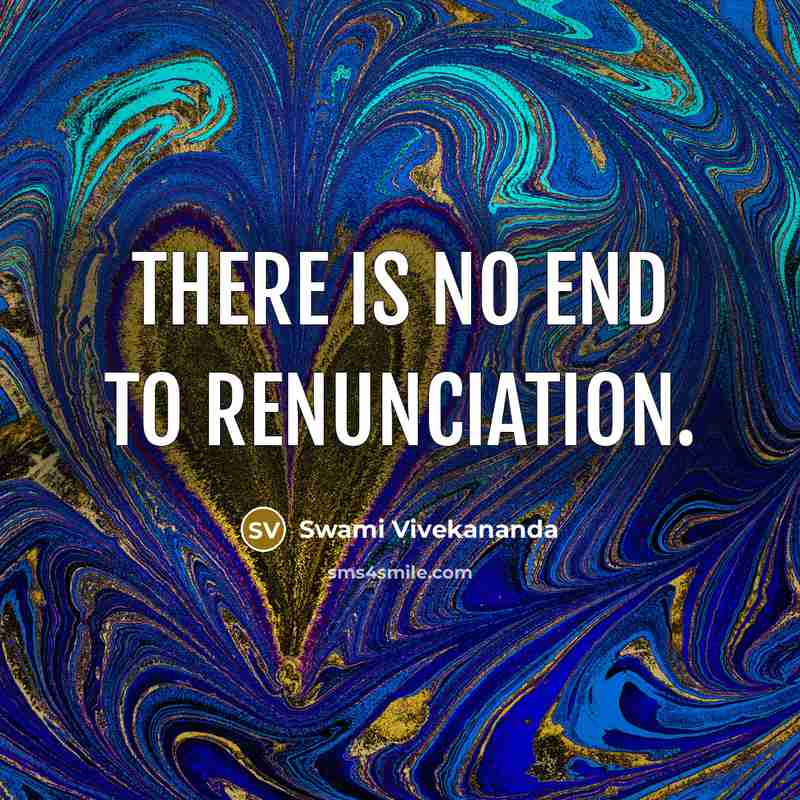 “There is no end to renunciation.” quote by Swami Vivekananda